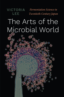 Victoria Lee The Arts of the Microbial World: Fermentation Science in Twentieth-Century Japan (Synthesis)