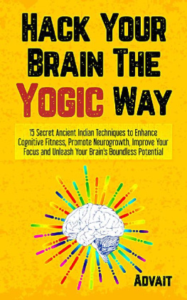 Advait - Hack Your Brain The Yogic Way: 15 Secret Ancient Indian Techniques to Enhance Cognitive Fitness, Promote Neurogrowth, Improve Your Focus and Unleash Your ... Potential (Yogic Brain Mastery Book 1)