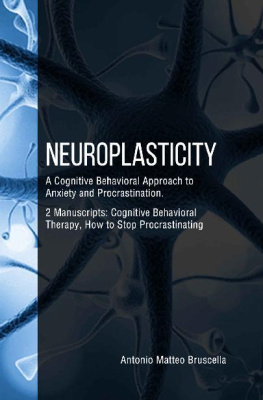 Antonio Matteo Bruscella - Neuroplasticity: A Cognitive Behavioral Approach to Anxiety and Procrastination. 2 Manuscripts : Cognitive Behavioral Therapy, How to Stop Procrastinating