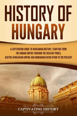 Captivating History - History of Hungary: A Captivating Guide to Hungarian History, Starting from the Roman Empire through the Magyar Tribes, Austro-Hungarian Empire and Hungarian Revolution to the Present