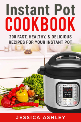 Jessica Ashley - Instant Pot Cookbook: An Ultimate Guide to the New Electric Pressure Cooker: 200 Fast, Healthy and Delicious Recipes for Your Instant Pot