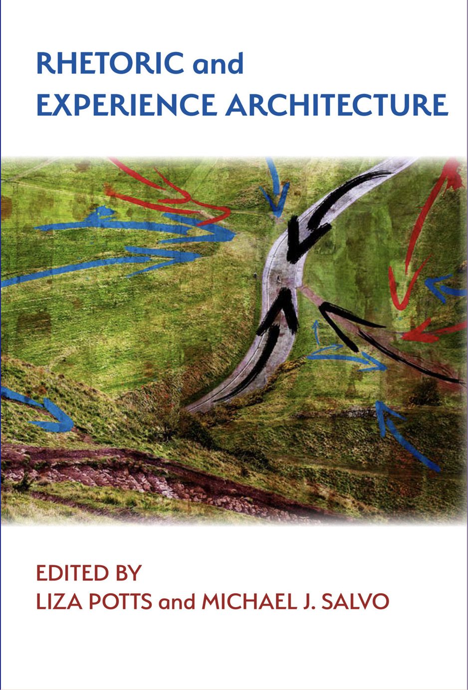 Rhetoric and Experience Architecture Edited by Liza Potts and Michael J - photo 2