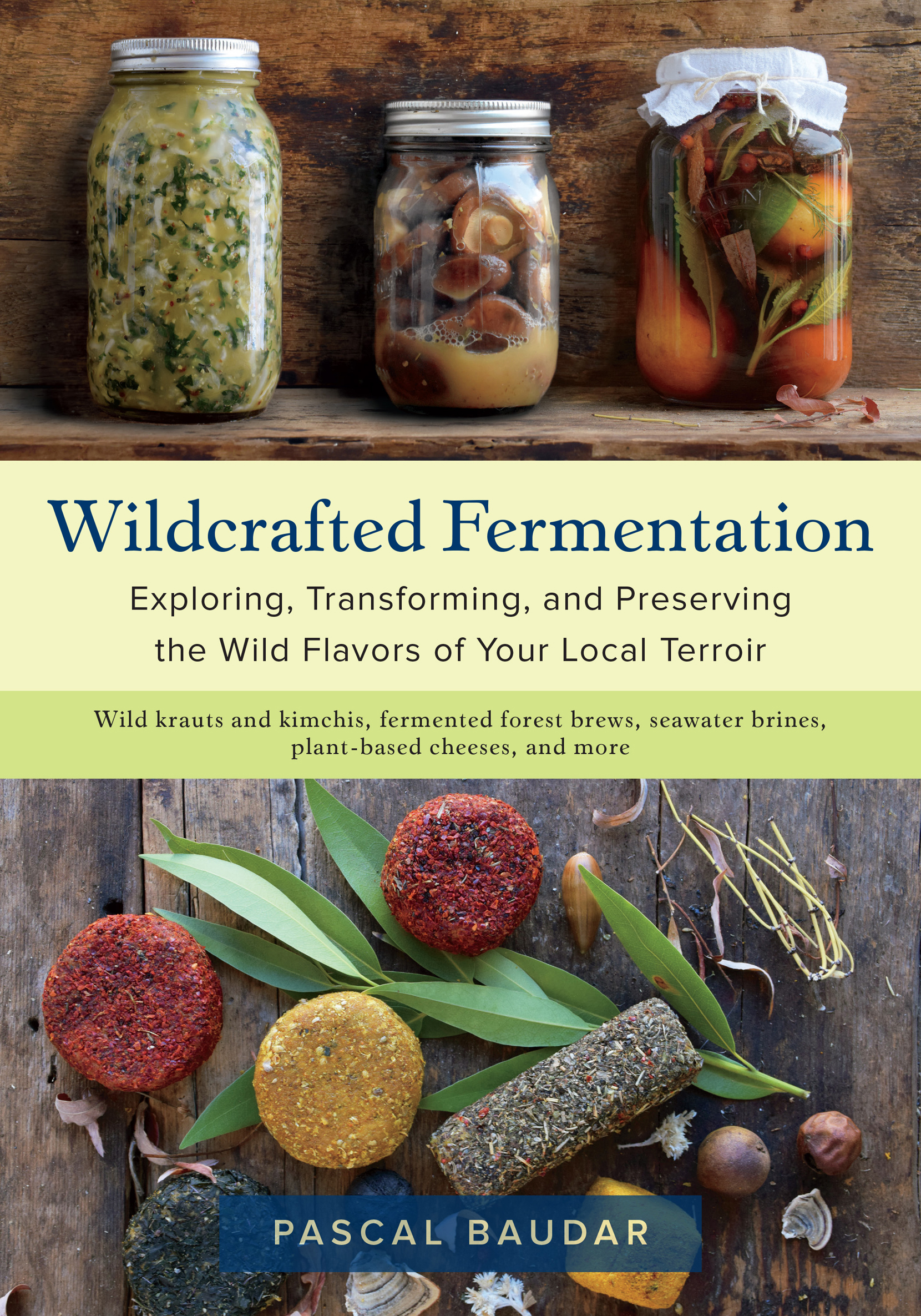 PRAISE FOR WILDCRAFTED FERMENTATION Pascal Baudar is a culinary visionary who - photo 1