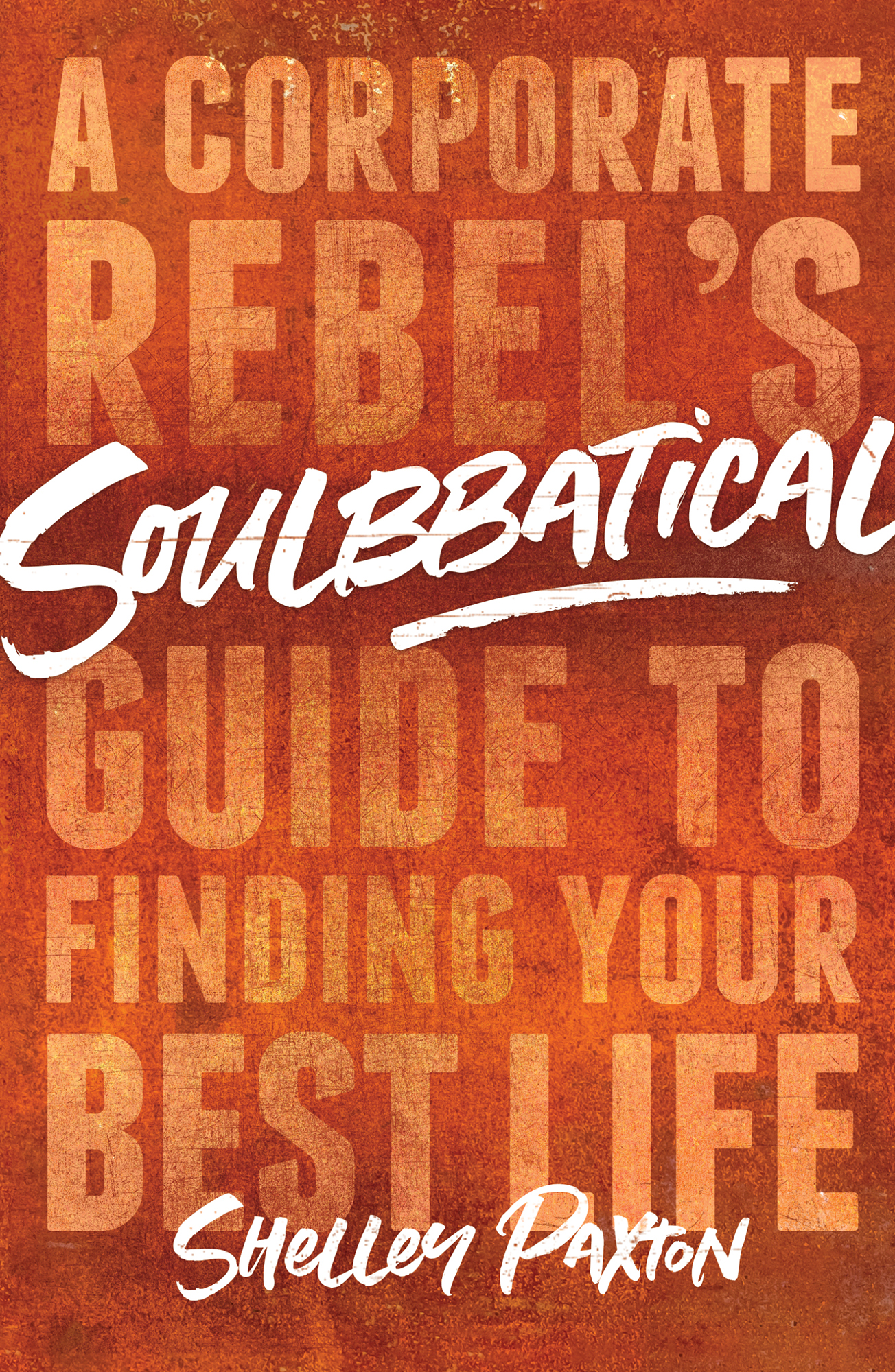 Soulbbatical A Corporate Rebels Guide to Finding Your Best Life - image 1