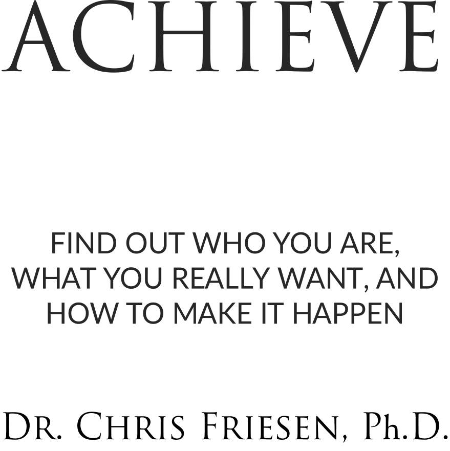 Achieve Find Out Who You Are What You Really Want and How to Make It Happen - photo 1