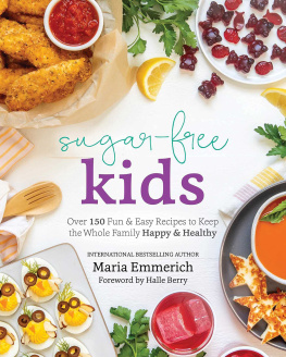 Maria Emmerich - Sugar-Free Kids: Over 150 Fun & Easy Recipes to Keep the Whole Family Happy & Healthy