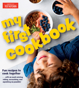 Americas Test Kitchen My First Cookbook: Fun recipes to cook together . . . with as much mixing, rolling, scrunching, and squishing as possible!