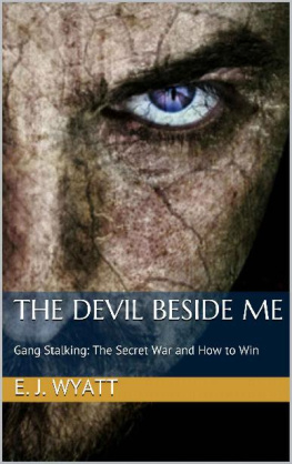 E. J. Wyatt The Devil Beside Me: Gang Stalking, The Secret War and How to Win