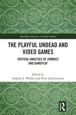 Stephen J. Webley (editor) - The Playful Undead and Video Games: Critical Analyses of Zombies and Gameplay