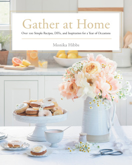 Monika Hibbs Gather at Home: Over 100 Simple Recipes, DIYs, and Inspiration for a Year of Occasions