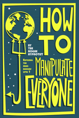 The Rogue Hypnotist How to Manipulate Everyone: Exposing the Mind Benders