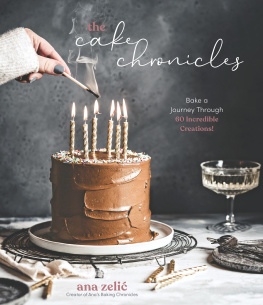 Ana Zelic - The Cake Chronicles: Bake a Journey Through 60 Incredible Creations!