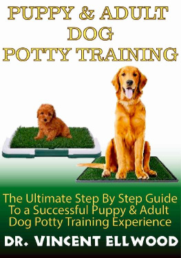 Dr. Vincent Ellwood - Puppy and Adult Dog Potty Training: The Ultimate Step By Step Guide To A Successful Puppy & Adult Dog Potty Training Experience. The Perfect Potty Training Manual for Dogs.