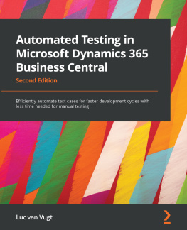 Luc van Vugt Automated Testing in Microsoft Dynamics 365 Business Central: Efficiently automate test cases for faster development cycles with less time needed for manual testing, 2nd Edition