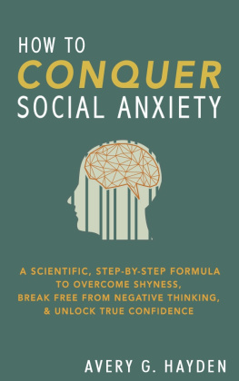 Avery Hayden - How to Conquer Social Anxiety: A Scientific, Step-By-Step Forumla to Overcome Shyness, Break Free From Negative Thinking, and Unlock True Confidence
