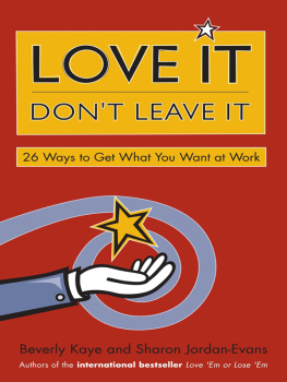 Beverly L. Kaye Love It, Dont Leave It: 26 Ways to Get What You Want at Work