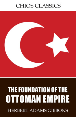 Herbert Adams Gibbons - The Foundation of the Ottoman Empire