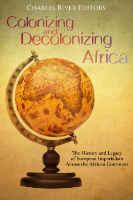 Charles River Editors - Colonizing and Decolonizing Africa: The History and Legacy of European Imperialism across the African Continent