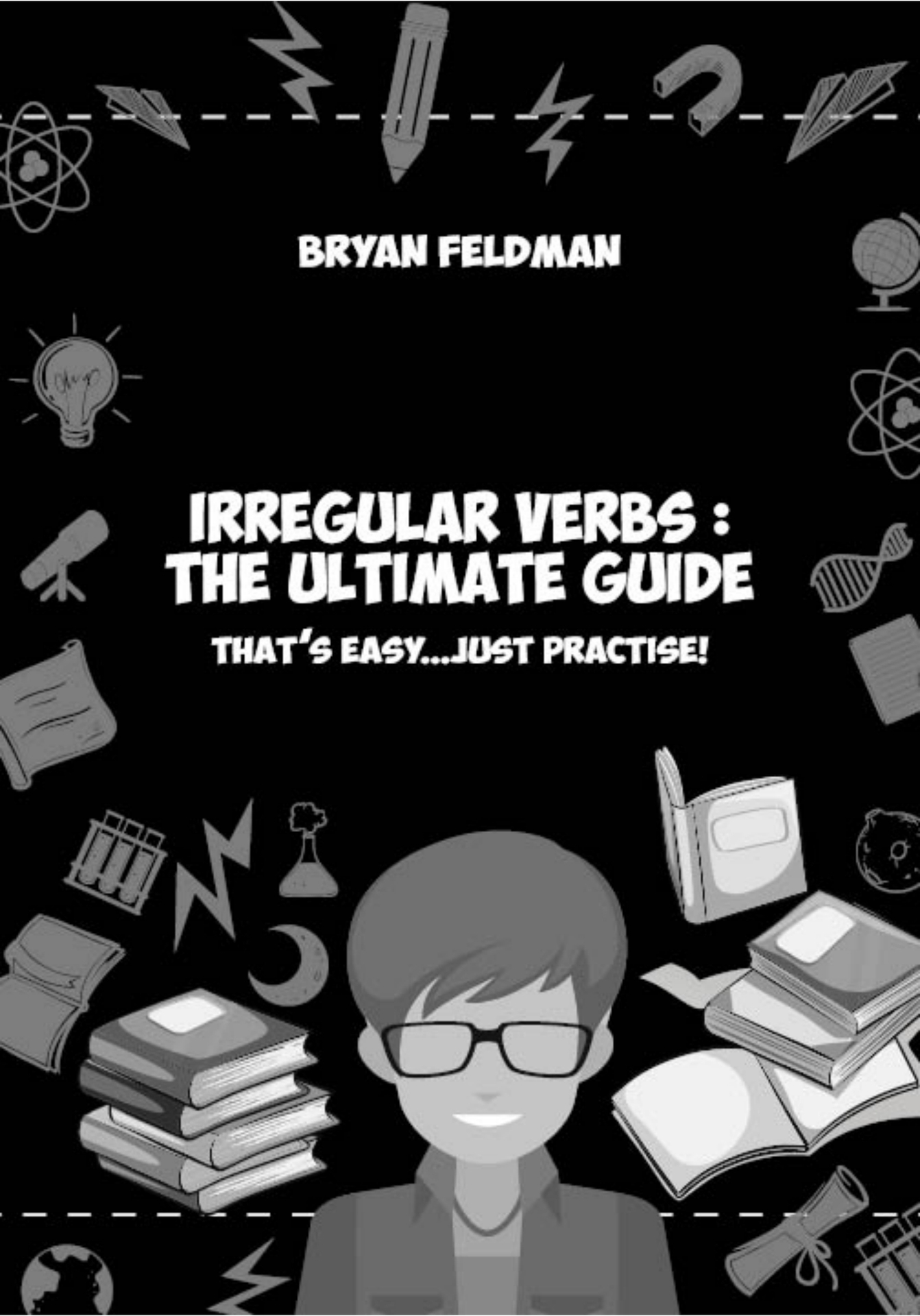 Copyright Bryan Feldman 2019 Irregular Verbs The Ultimate Guide All rights - photo 2