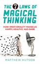 Matthew Hutson - The 7 Laws of Magical Thinking: How Irrationality Makes Us Happy, Healthy, And Sane