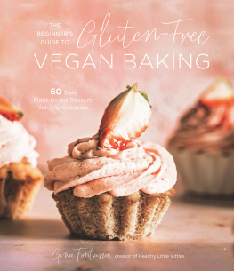 Gina Fontana - The Beginners Guide to Gluten-Free Vegan Baking: 60 Easy Plant-Based Desserts for Any Occasion