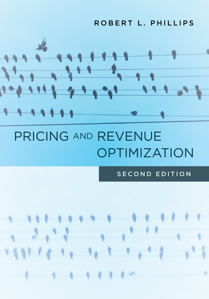 PRICING AND REVENUE OPTIMIZATION Second Edition ROBERT L PHILLIPS STANFORD - photo 1