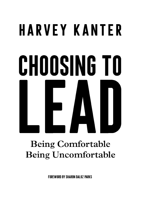 CHOOSING TO LEAD Being Comfortable Being Uncomfortable 2018 Harvey Kanter - photo 2