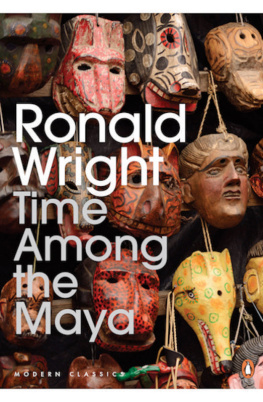 Ronald Wright - Time Among the Maya: Travels in Belize, Guatemala, and Mexico