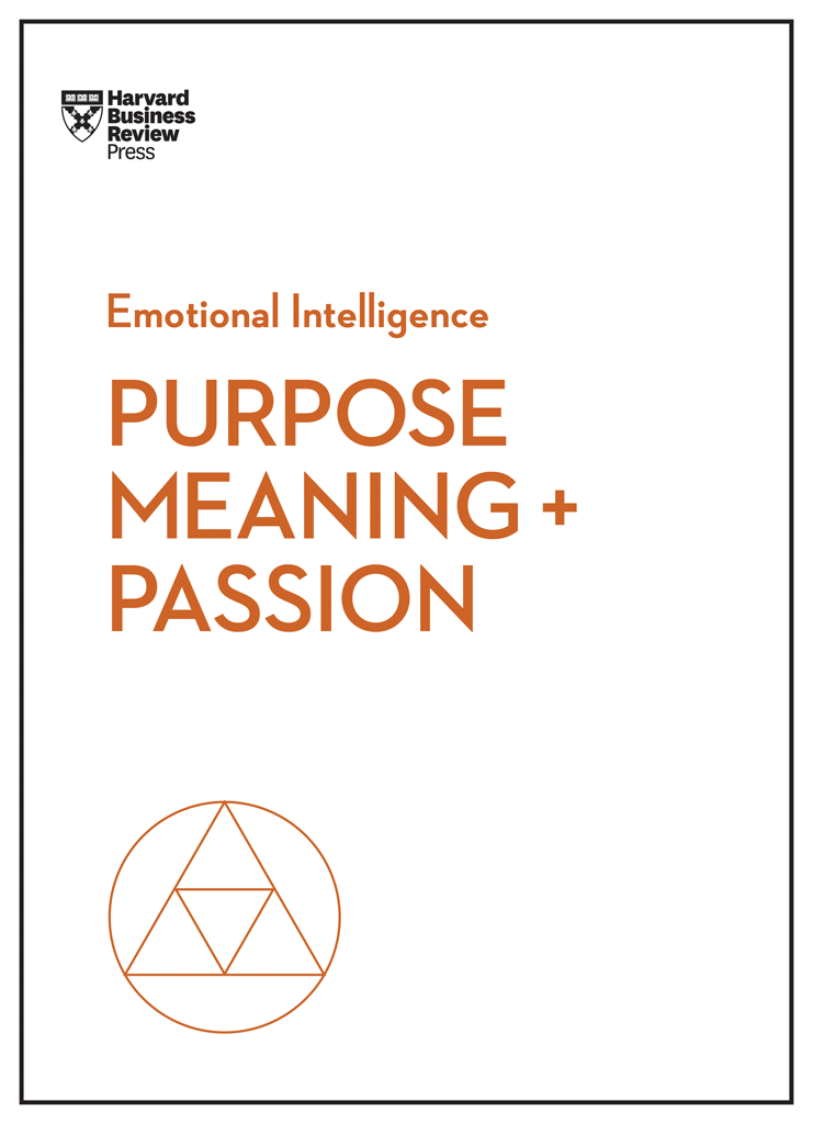 Purpose Meaning and Passion HBR EMOTIONAL INTELLIGENCE SERIES HBR Emotional - photo 1