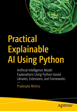 Pradeepta Mishra Practical Explainable AI Using Python: Artificial Intelligence Model Explanations Using Python-based Libraries, Extensions, and Frameworks