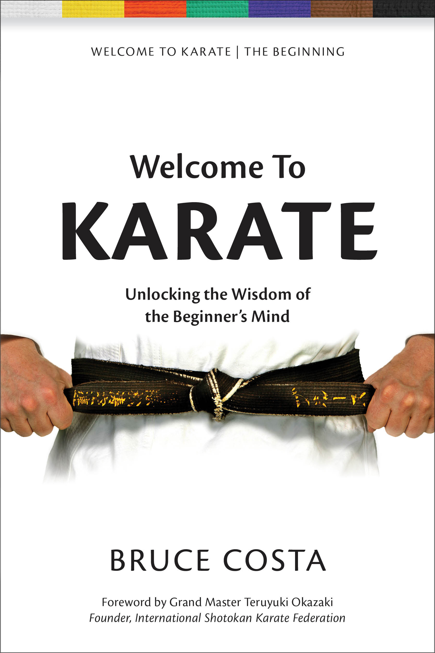 Welcome To KARATE Unlocking the Wisdom of the Beginners Mind BRUCE COSTA - photo 1