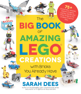 Sarah Dees The Big Book of Amazing LEGO Creations with Bricks You Already Have: 75+ Brand-New Vehicles, Robots, Dragons, Castles, Games and Other Projects for Endless Creative Play