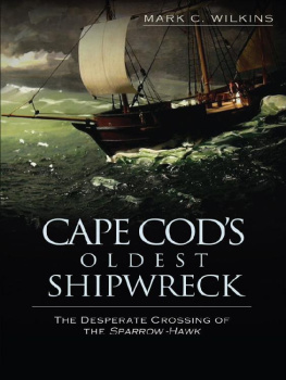 Mark C Wilkins - Cape Cods Oldest Shipwreck: The Desperate Crossing of the Sparrow-Hawk