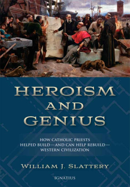 William J. Slattery - Heroism and Genius: How Catholic Priests Helped Build—and Can Help Rebuild—Western Civilization