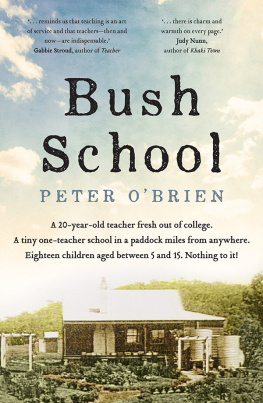 Peter OBrien - Bush School : a 20-year-old teacher fresh out of college, a tiny one-teacher school in a paddock miles from anywhere, eighteen children aged between 5 and 15 : nothing to it!