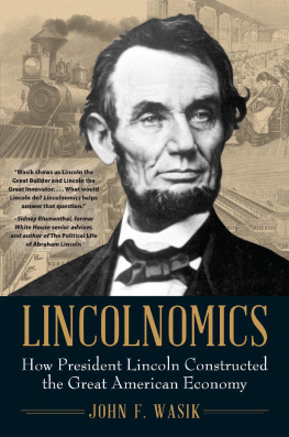 John F. Wasik Lincolnomics: How President Lincoln Constructed the Great American Economy