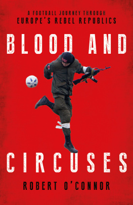 Robert OConnor - Blood and circuses : a football journey through Europes rebel republics