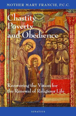 Mary Francis Chastity, Poverty, and Obedience: Recovering the Vision for the Renewal of Religious Life