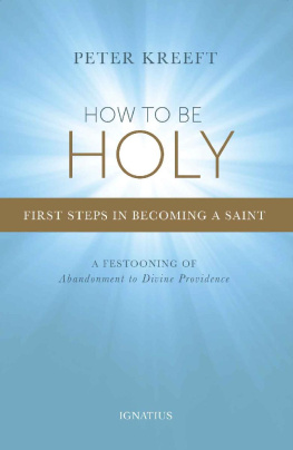 Peter Kreeft - How to be holy : first steps in becoming a saint : a festooning of Abandonment to Divine Providence