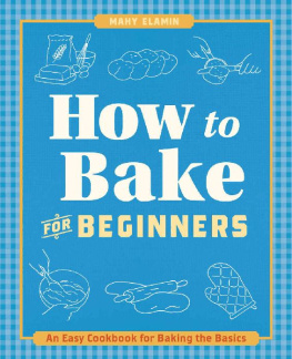 Mahy Elamin - How to Bake for Beginners: An Easy Cookbook for Baking the Basics