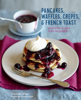Hannah Miles - Pancakes, waffles, crêpes & French toast : irresistible recipes from the griddle