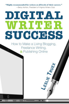 Leslie Truex Digital Writer Success: How to Make a Living Blogging, Freelance Writing, & Publishing Online