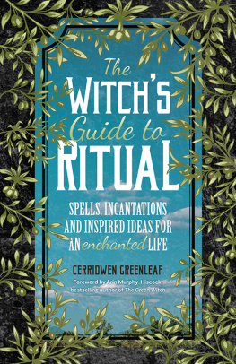 Cerridwen Greenleaf - The Witchs Guide to Ritual: Spells, Incantations and Inspired Ideas for an Enchanted Life