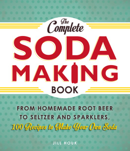 Jill Houk - The Complete Soda Making Book: From Homemade Root Beer to Seltzer and Sparklers, 100 Recipes to Make Your Own Soda
