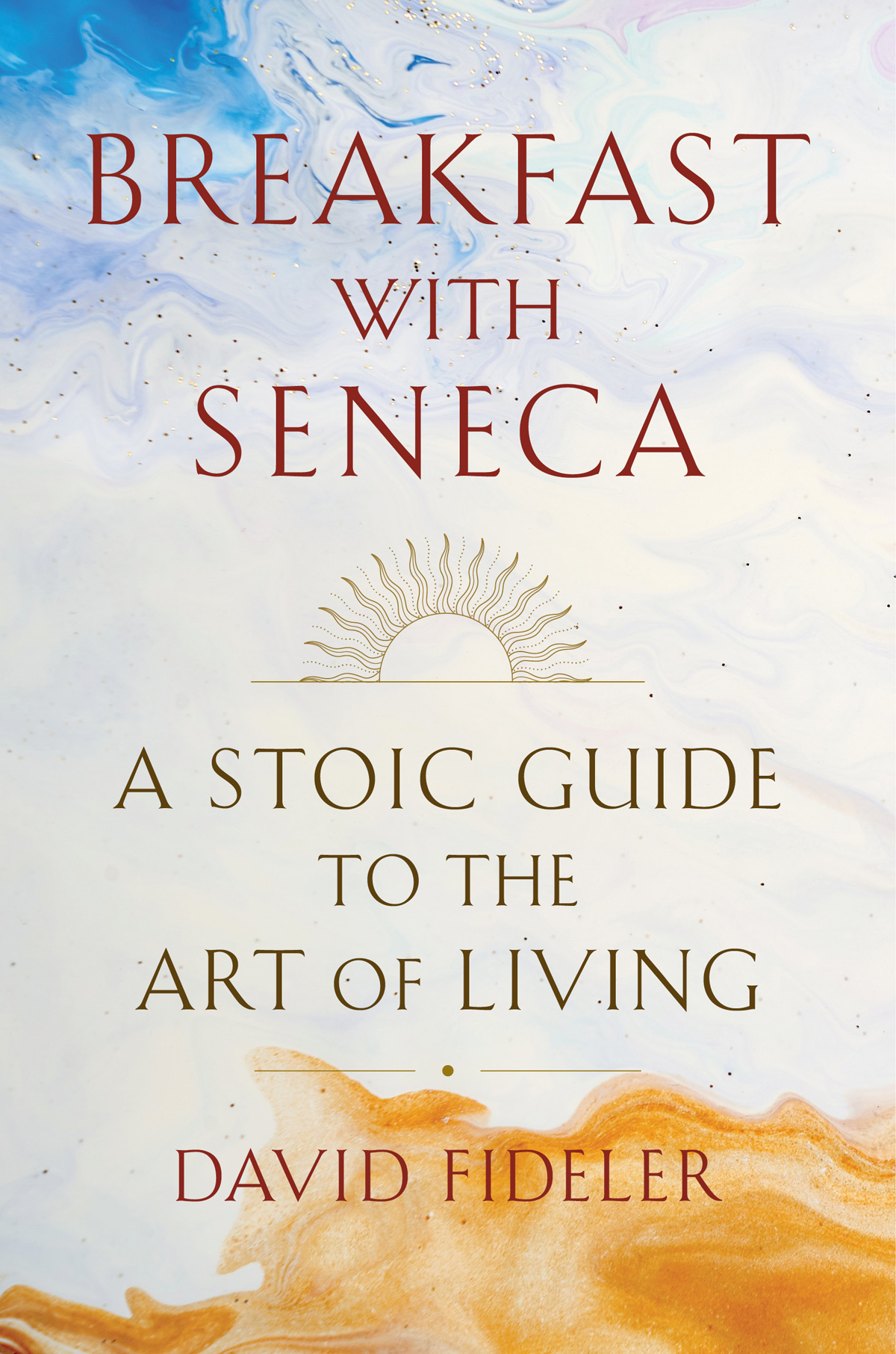 BREAKFAST WITH SENECA A Stoic Guide to the Art of Living DAVID FIDELER - photo 1