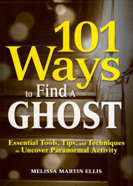 Melissa Martin Ellis 101 Ways to Find a Ghost: Essential Tools, Tips, and Techniques to Uncover Paranormal Activity