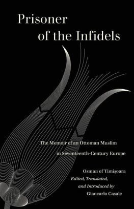 Osman Of Timisoara - Prisoner of the Infidels: The Memoir of an Ottoman Muslim in Seventeenth-Century Europe