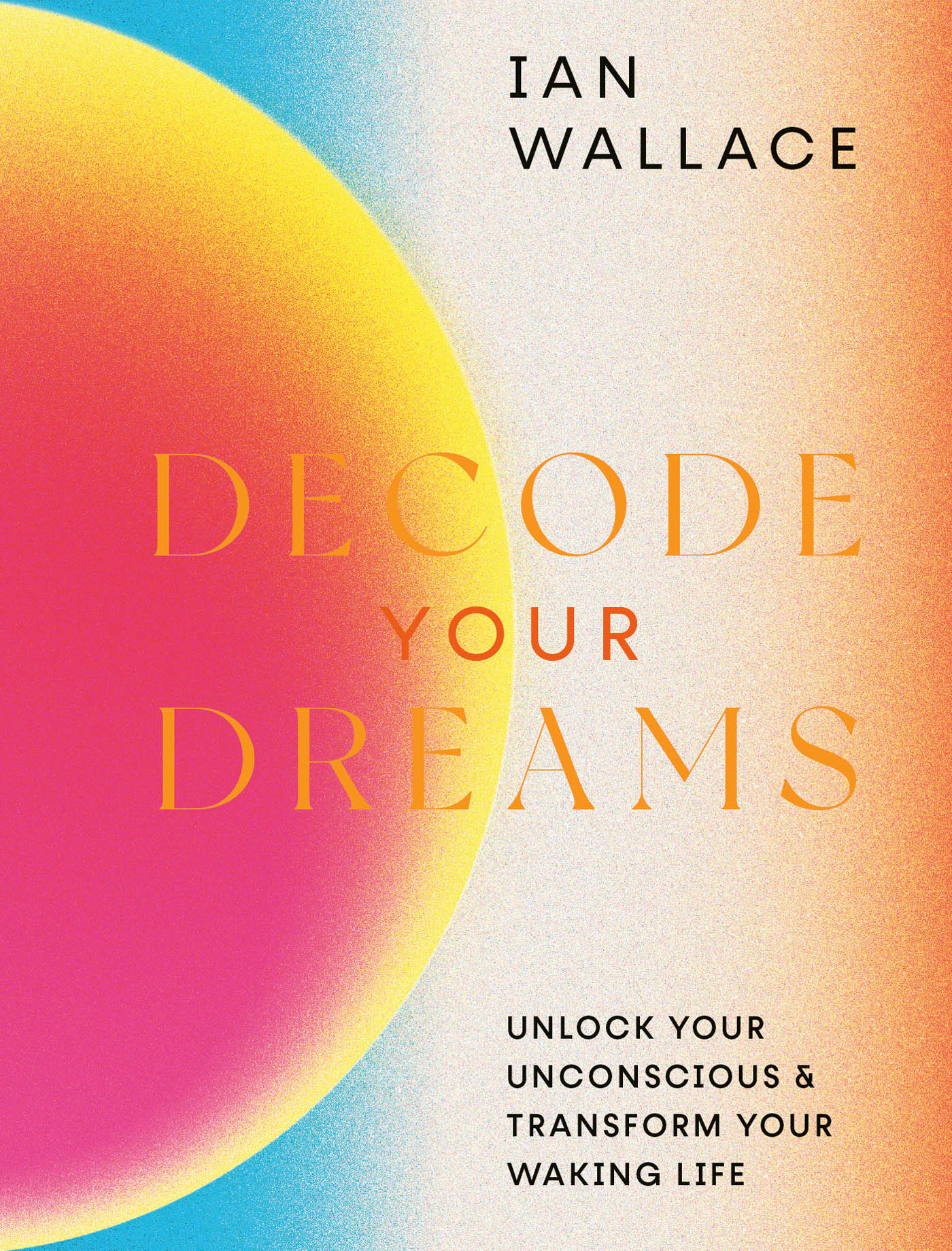 IAN WALLACE DECODE YOUR DREAMS UNLOCK YOUR UNCONSCIOUS TRANSFORM YOUR - photo 1