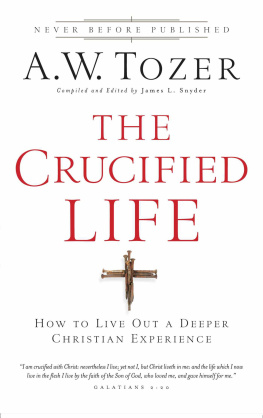 A.W. Tozer - The Crucified Life: How to Live Out a Deeper Christian Experience