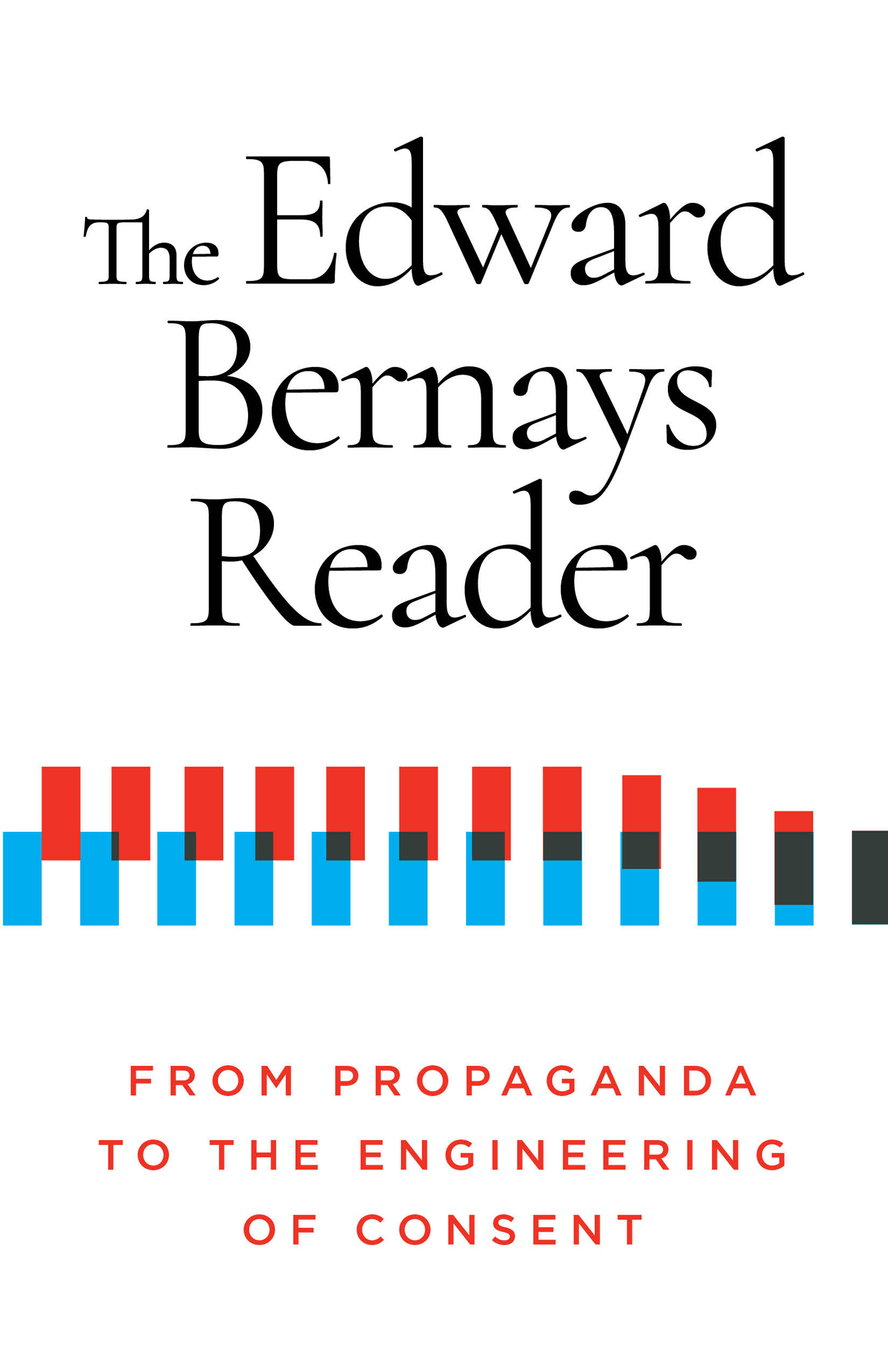 The Edward Bernays Reader From Propaganda to the Engineering of Consent - image 1